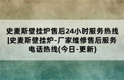 史麦斯壁挂炉售后24小时服务热线|史麦斯壁挂炉-厂家维修售后服务电话热线(今日-更新)